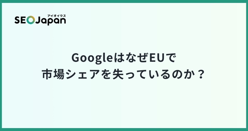 Googleã¯ãªãœEUã§å¸‚å ´ã‚·ã‚§ã‚¢ã‚’å¤±ã£ã¦ã„ã‚‹ã®ã‹ï¼Ÿ